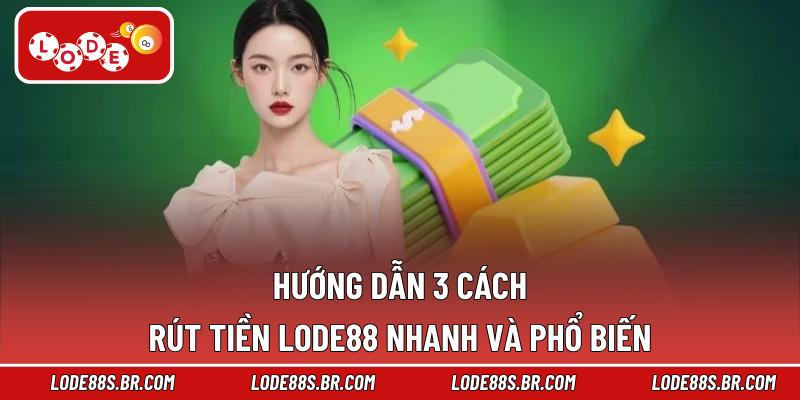 Hướng dẫn 3 cách rút tiền LODE88 nhanh và phổ biến