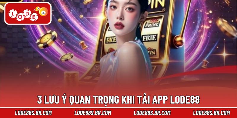 3 lưu ý quan trọng khi tải app LODE88