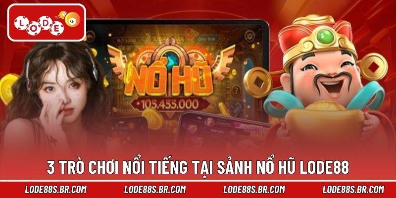 3 trò chơi nổi tiếng tại sảnh nổ hũ LODE88