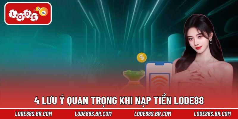 4 lưu ý quan trọng khi nạp tiền LODE88