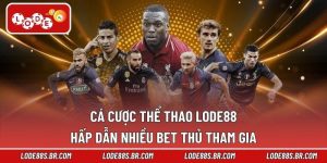 Cá Cược Thể Thao LODE88 Hấp Dẫn Nhiều Bet Thủ Tham Gia