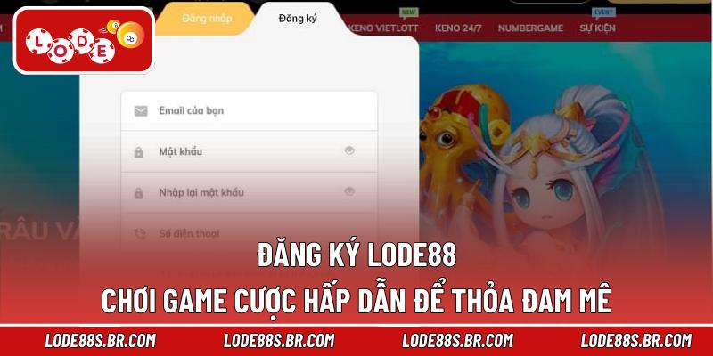 Đăng Ký LODE88 Chơi Game Cược Hấp Dẫn Để Thỏa Đam Mê