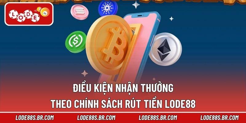 Điều kiện nhận thưởng theo chính sách rút tiền LODE88