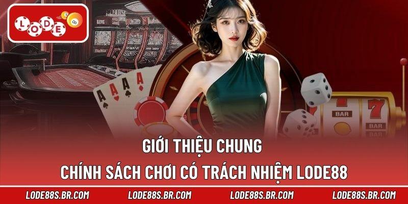 Giới thiệu chung chính sách chơi có trách nhiệm LODE88