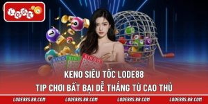 Keno Siêu Tốc Lode88 – Tip Chơi Bất Bại Dễ Thắng Từ Cao Thủ
