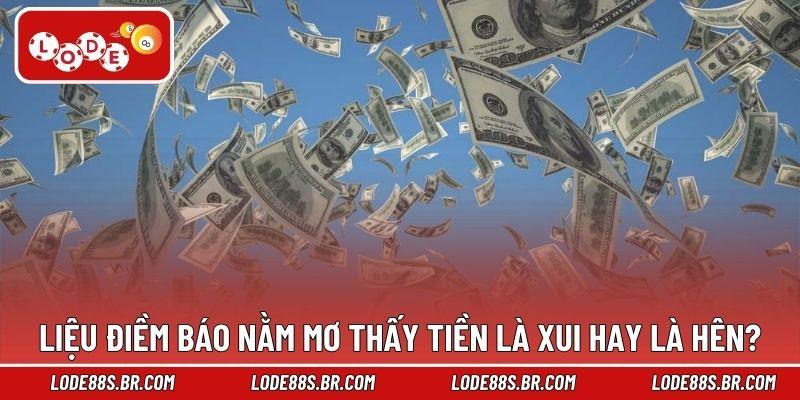 Liệu điềm báo nằm mơ thấy tiền là xui hay là hên?