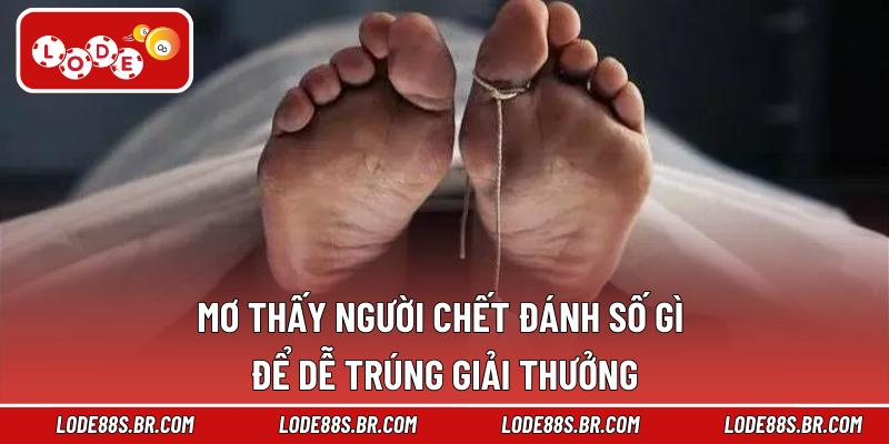 Mơ Thấy Người Chết Đánh Số Gì Để Dễ Trúng Giải Thưởng