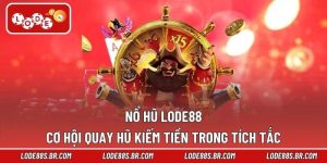 Nổ Hũ LODE88 – Cơ Hội Quay Hũ Kiếm Tiền Trong Tích Tắc