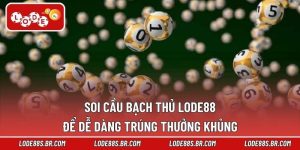 Soi Cầu Bạch Thủ LODE88 Để Dễ Dàng Trúng Thưởng Khủng