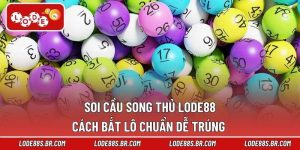 Soi Cầu Song Thủ LODE88 - Cách Bắt Lô Chuẩn Dễ Trúng