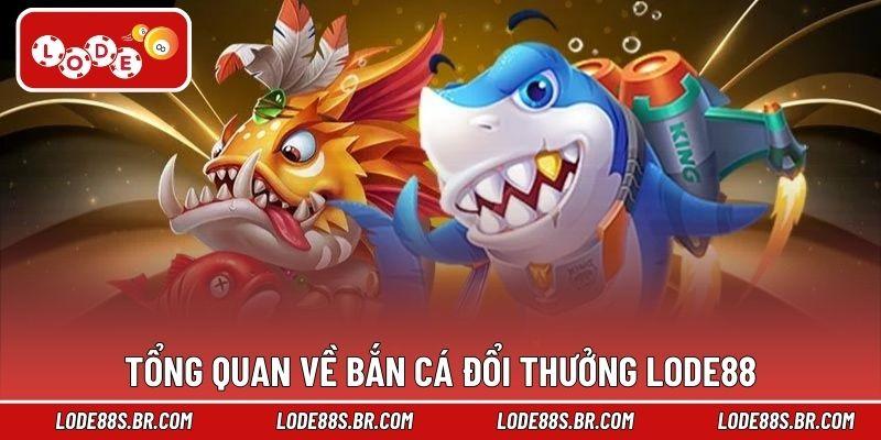 Tổng quan về bắn cá đổi thưởng LODE88