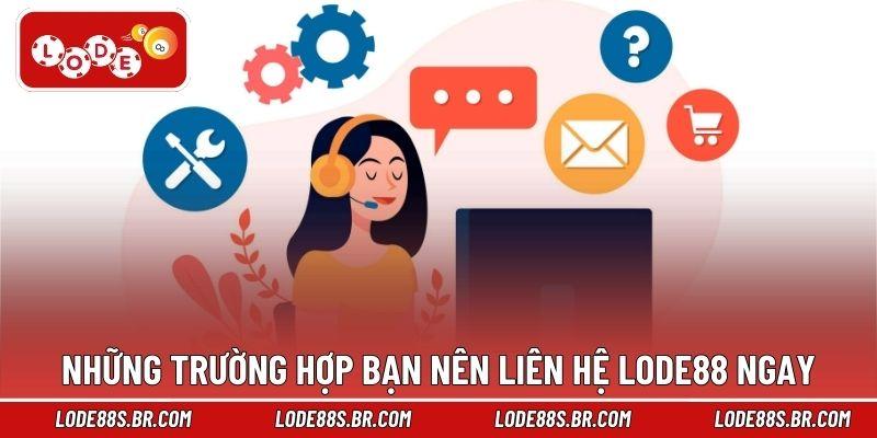 Những trường hợp bạn nên liên hệ LODE88 ngay